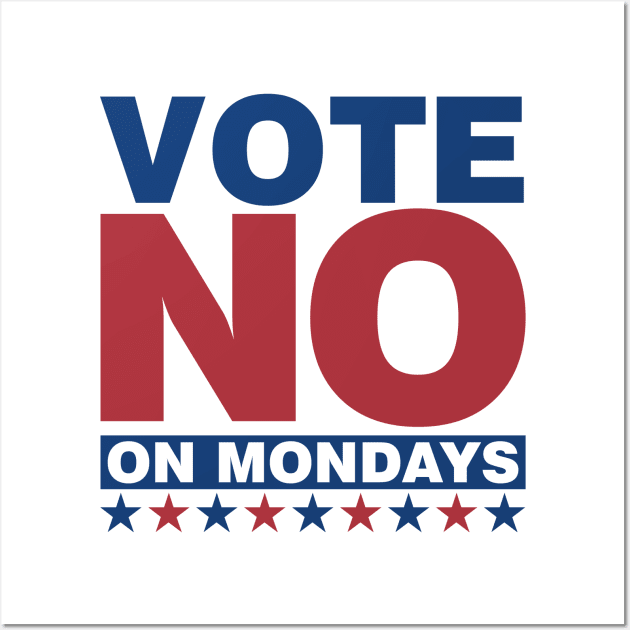 Vote NO on Mondays Wall Art by DavesTees